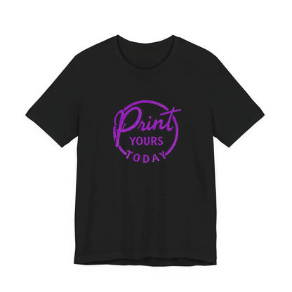 "Print Yours Today" Tee — Graphic Short Sleeve Shirt - Print Yours Today
