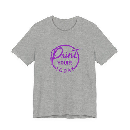 "Print Yours Today" Tee — Graphic Short Sleeve Shirt - Print Yours Today